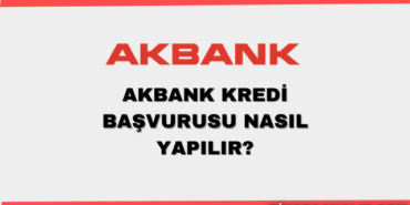 Akbank Kredi Başvurusu Nasıl Yapılır?