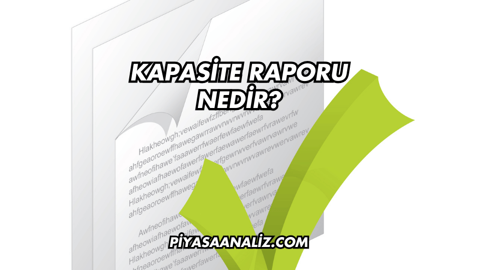 Kapasite Raporu Nedir?
