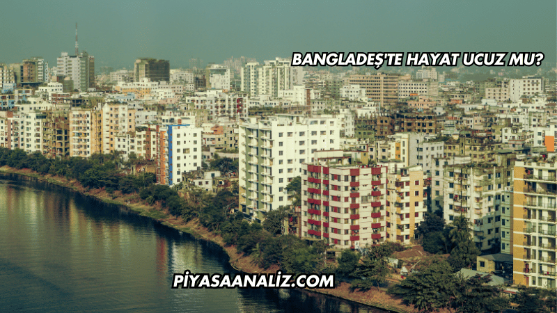 Bangladeş'te Hayat Ucuz mu?