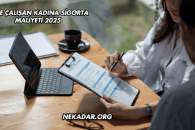 Evde Çalışan Kadına Sigorta Maliyeti 2025