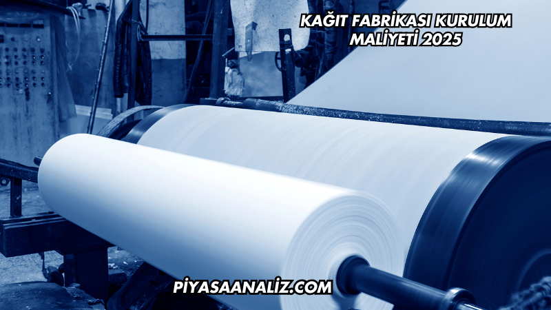 Kağıt Fabrikası Kurulum Maliyeti 2025