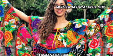 Meksika'da Hayat Ucuz mu?