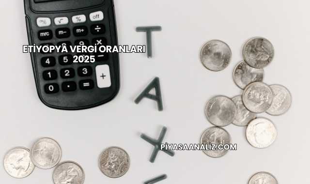 Etiyopya Vergi Oranları 2025