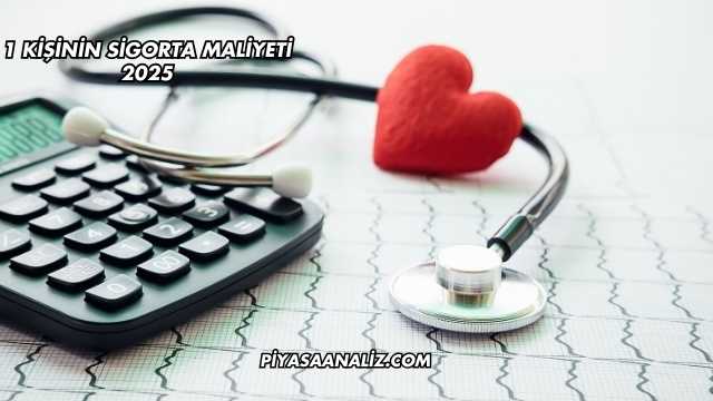 1 Kişinin Sigorta Maliyeti 2025