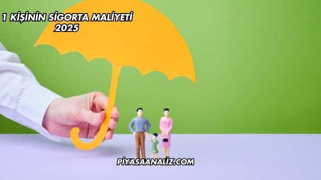 1 Kişinin Sigorta Maliyeti 2025