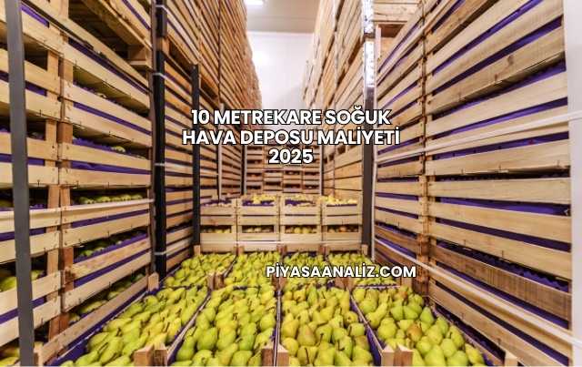 10 Metrekare Soğuk Hava Deposu Maliyeti 2025