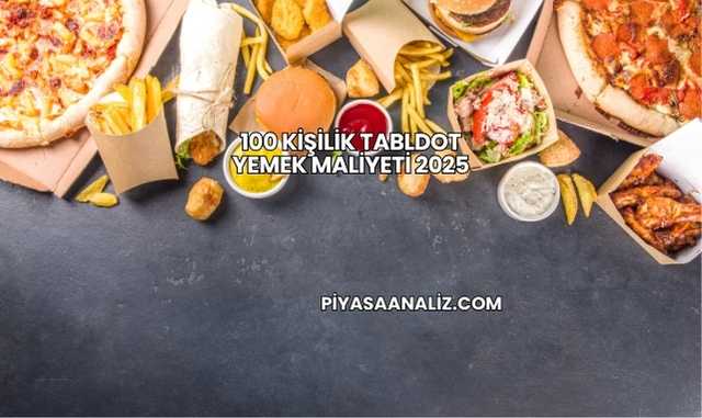 100 Kişilik Tabldot Yemek Maliyeti 2025