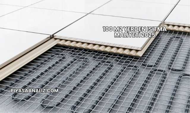 100 M2 Yerden Isıtma Maliyeti 2025
