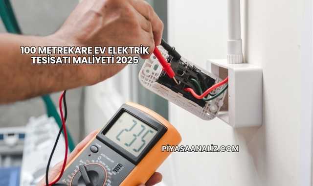 100 Metrekare Ev Elektrik Tesisatı Maliyeti 2025