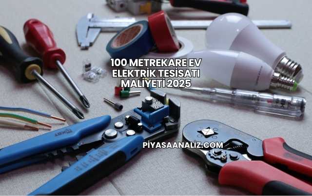 100 Metrekare Ev Elektrik Tesisatı Maliyeti 2025
