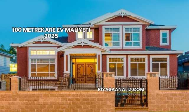100 Metrekare Ev Maliyeti 2025