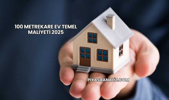 100 Metrekare Ev Temel Maliyeti 2025