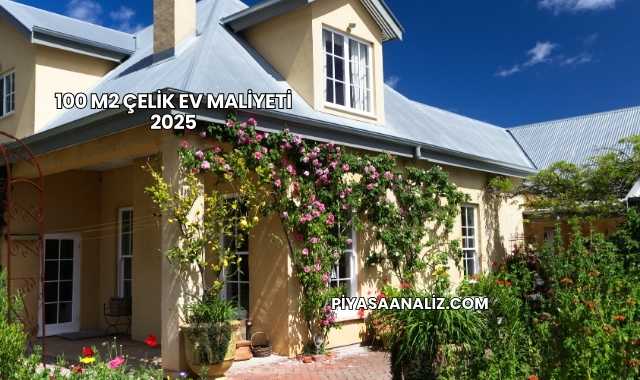 100 m2 Çelik Ev Maliyeti 2025