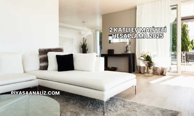 2 Katlı Ev Maliyeti Hesaplama 2025