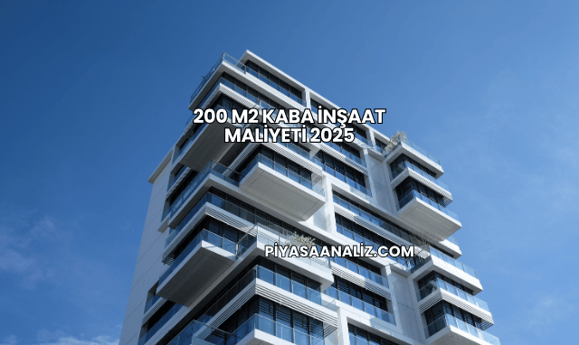 200 m2 Kaba İnşaat Maliyeti 2025