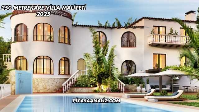 250 Metrekare Villa Maliyeti 2025