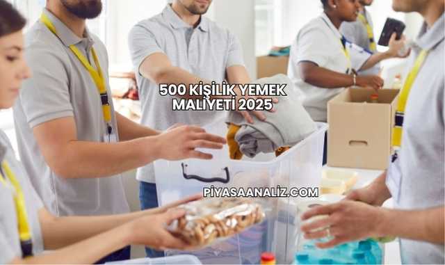 500 Kişilik Yemek Maliyeti 2025