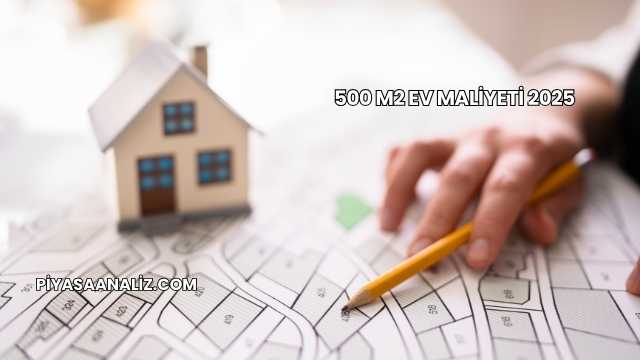 500 m2 Ev Maliyeti 2025