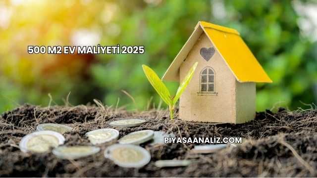 500 m2 Ev Maliyeti 2025
