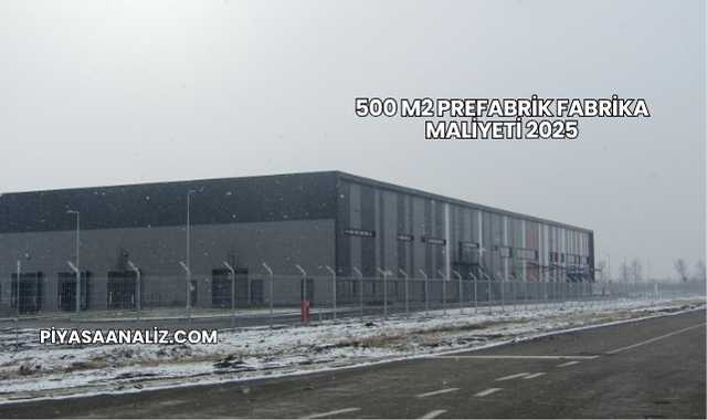 500 m2 Prefabrik Fabrika Maliyeti 2025
