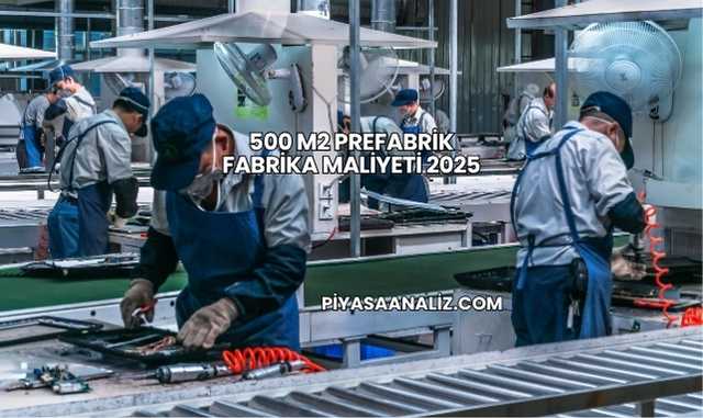 500 m2 Prefabrik Fabrika Maliyeti 2025