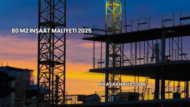 80 m2 İnşaat Maliyeti 2025