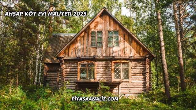 Ahşap Köy Evi Maliyeti 2025