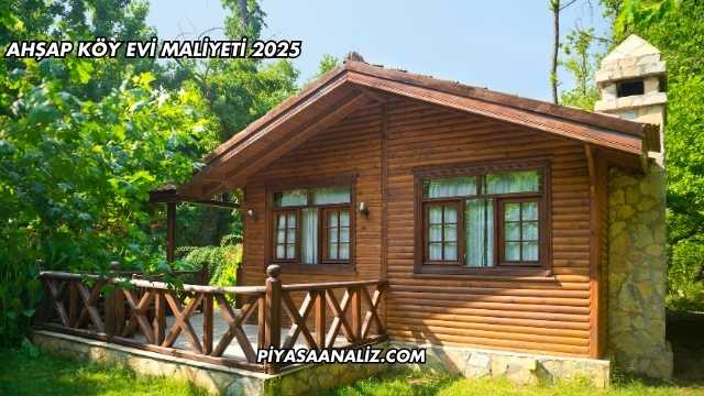 Ahşap Köy Evi Maliyeti 2025