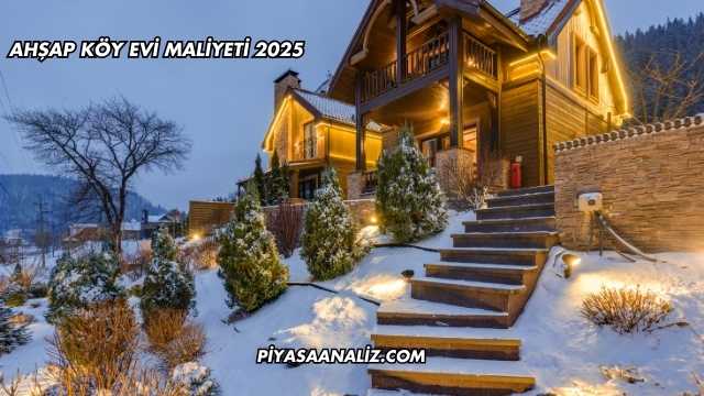 Ahşap Köy Evi Maliyeti 2025