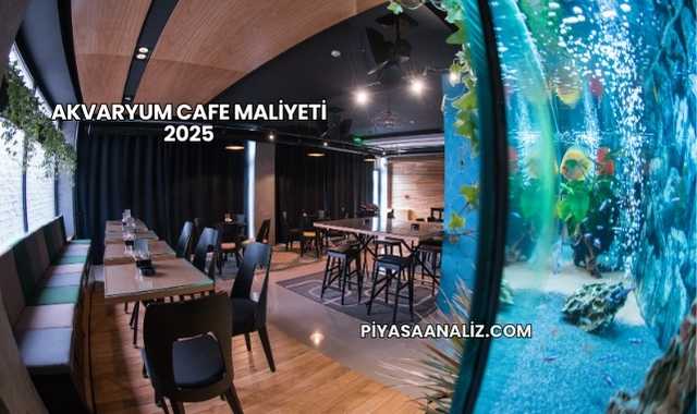 Akvaryum Cafe Maliyeti 2025