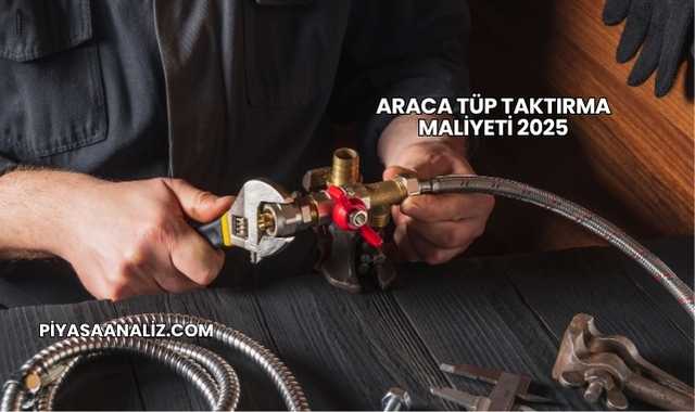 Araca Tüp Taktırma Maliyeti 2025