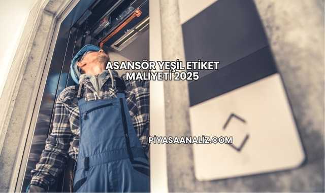 Asansör Yeşil Etiket Maliyeti 2025