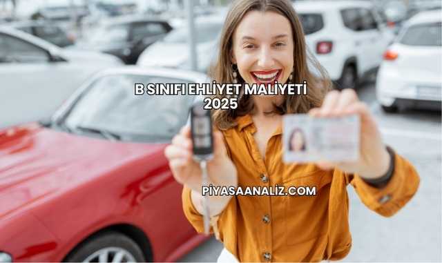 B Sınıfı Ehliyet Maliyeti 2025