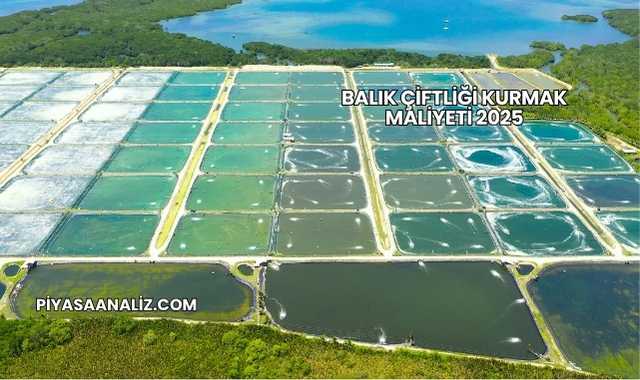 Balık Çiftliği Kurmak Maliyeti 2025