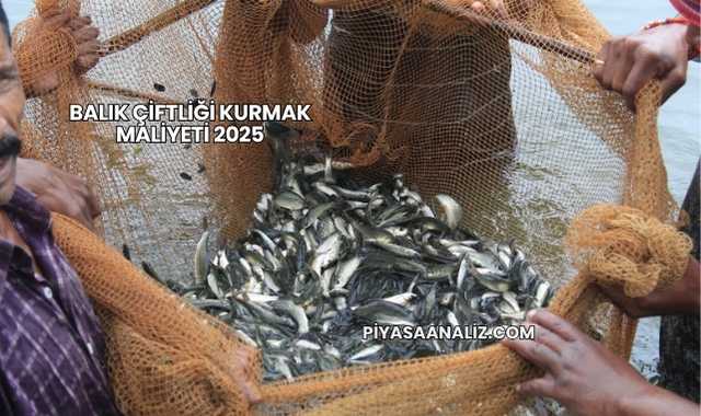 Balık Çiftliği Kurmak Maliyeti 2025