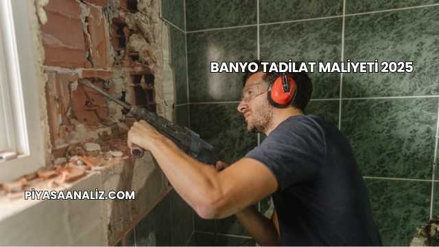 Banyo Tadilat Maliyeti 2025