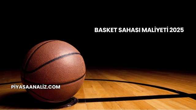 Basket Sahası Maliyeti 2025