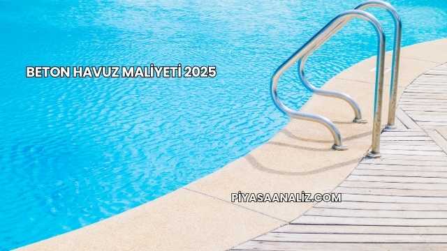 Beton Havuz Maliyeti 2025