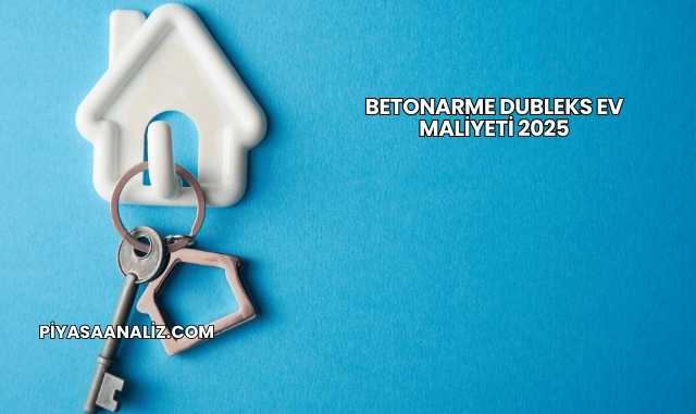 Betonarme Dubleks Ev Maliyeti 2025