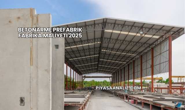Betonarme Prefabrik Fabrika Maliyeti 2025