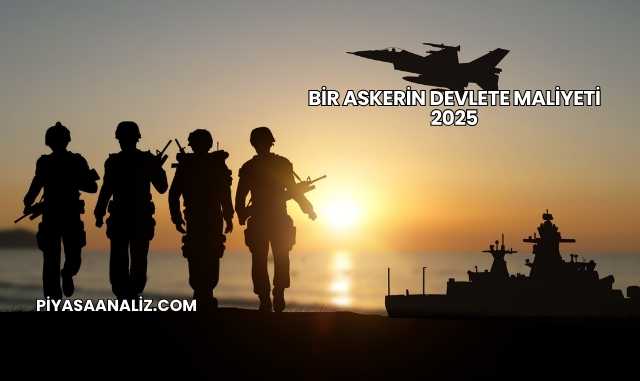 Bir Askerin Devlete Maliyeti 2025