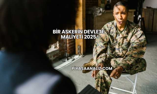 Bir Askerin Devlete Maliyeti 2025