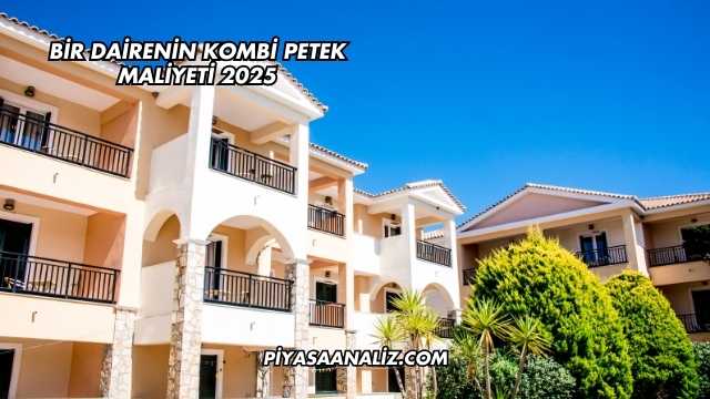 Bir Dairenin Kombi Petek Maliyeti 2025