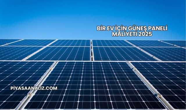 Bir Ev İçin Güneş Paneli Maliyeti 2025