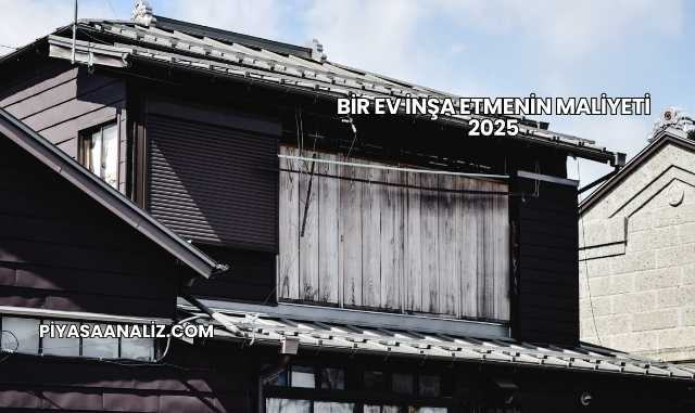 Bir Ev İnşa Etmenin Maliyeti 2025