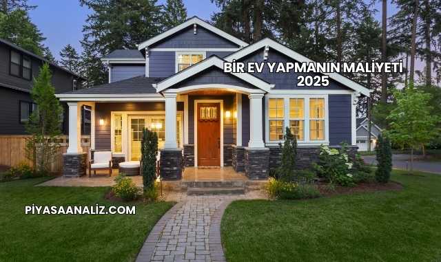 Bir Ev Yapmanın Maliyeti 2025