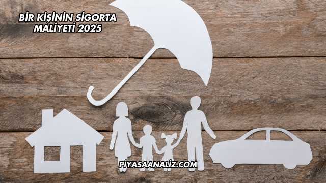 Bir Kişinin Sigorta Maliyeti 2025