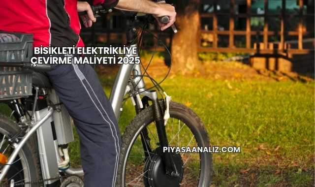 Bisikleti Elektrikliye Çevirme Maliyeti 2025