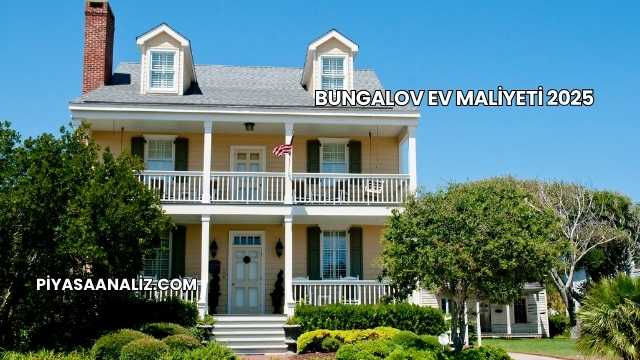 Bungalov Ev Maliyeti 2025