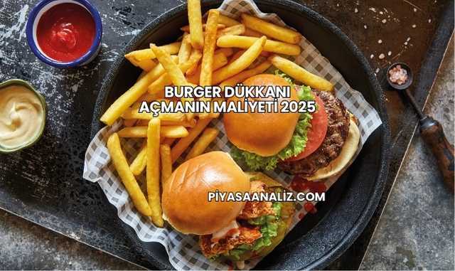 Burger Dükkanı Açmanın Maliyeti 2025
